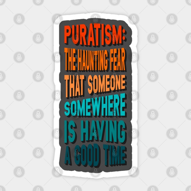Puratism the haunting fear that someone is having a good time Sticker by PCB1981